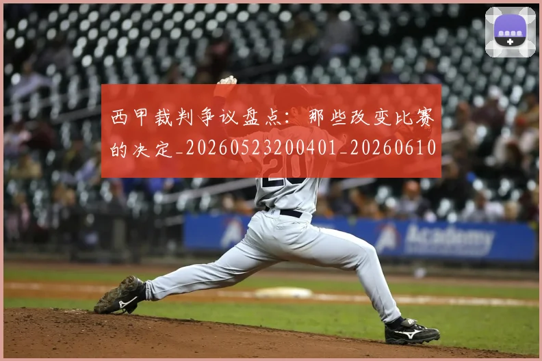 西甲裁判争议盘点：那些改变比赛的决定_20260523200401_20260610170227
