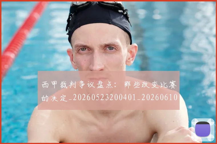 西甲裁判争议盘点：那些改变比赛的决定_20260523200401_20260610170227
