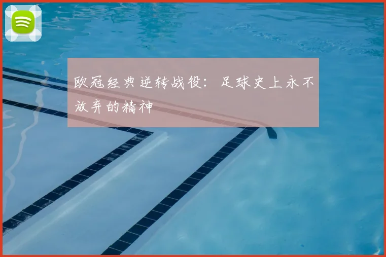 欧冠经典逆转战役:足球史上永不放弃的精神
