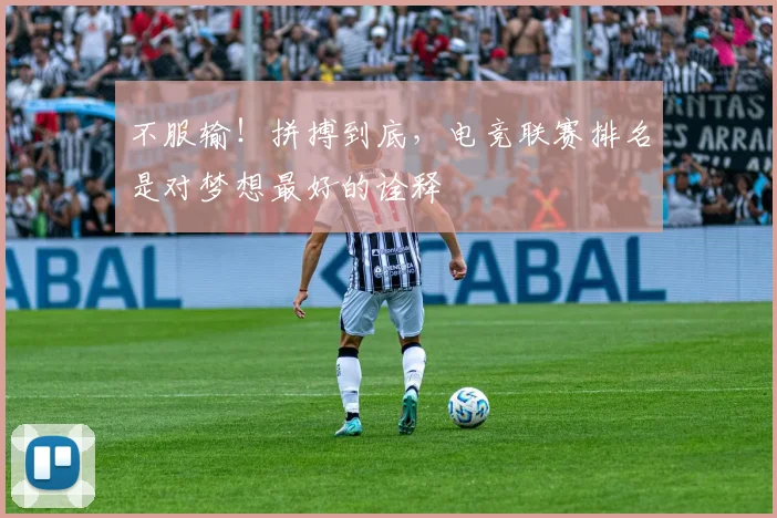 不服输!拼搏到底,电竞联赛排名是对梦想最好的诠释
