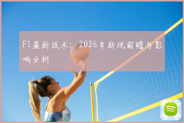 F1最新技术:2026年新规前瞻与影响分析