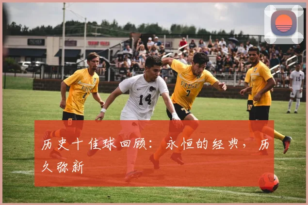 历史十佳球回顾:永恒的经典,历久弥新